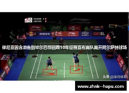 穆尼亚因含泪告别毕尔巴鄂回顾10年征程宣布离队离开阿尔萨特球场