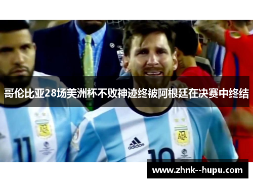 哥伦比亚28场美洲杯不败神迹终被阿根廷在决赛中终结 哥伦比亚28场美洲杯不败神迹终被阿根廷在决赛中终结
